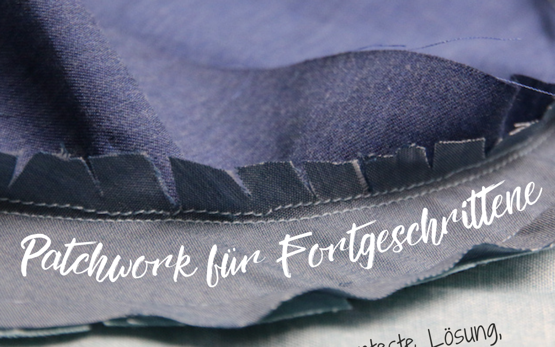 Neue Nähidee gesucht: Patchwork für Fortgeschrittene